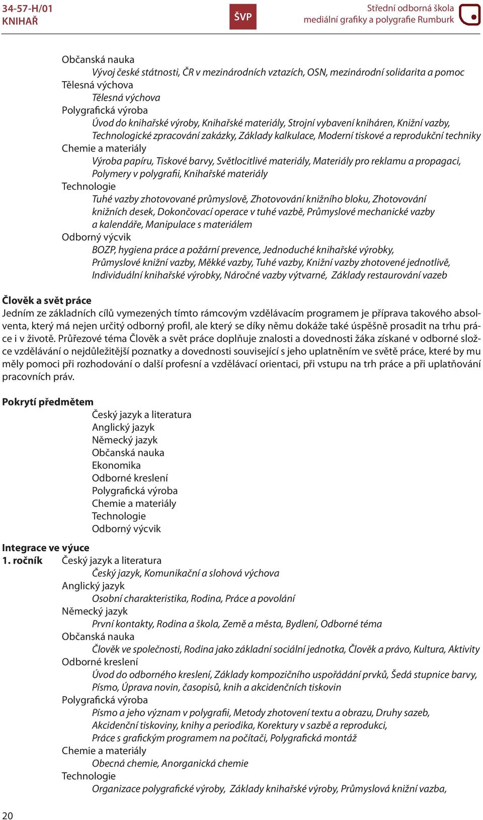 Světlocitlivé materiály, Materiály pro reklamu a propagaci, Polymery v polygrafii, Knihařské materiály Technologie Tuhé vazby zhotovované průmyslově, Zhotovování knižního bloku, Zhotovování knižních