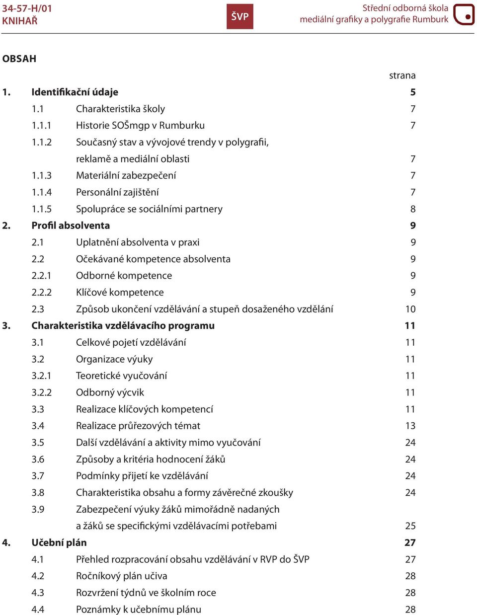 3 Způsob ukončení vzdělávání a stupeň dosaženého vzdělání 10 3. Charakteristika vzdělávacího programu 11 3.1 Celkové pojetí vzdělávání 11 3.2 Organizace výuky 11 3.2.1 Teoretické vyučování 11 3.2.2 Odborný výcvik 11 3.