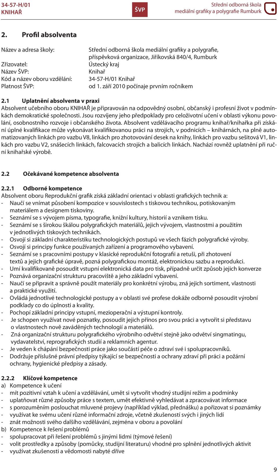 1 Uplatnění absolventa v praxi Absolvent učebního oboru je připravován na odpovědný osobní, občanský i profesní život v podmínkách demokratické společnosti.