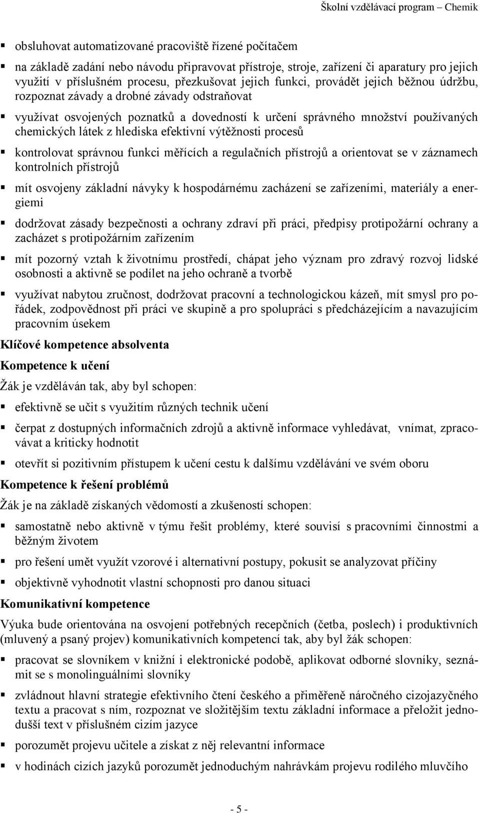 efektivní výtěžnosti procesů kontrolovat správnou funkci měřících a regulačních přístrojů a orientovat se v záznamech kontrolních přístrojů mít osvojeny základní návyky k hospodárnému zacházení se