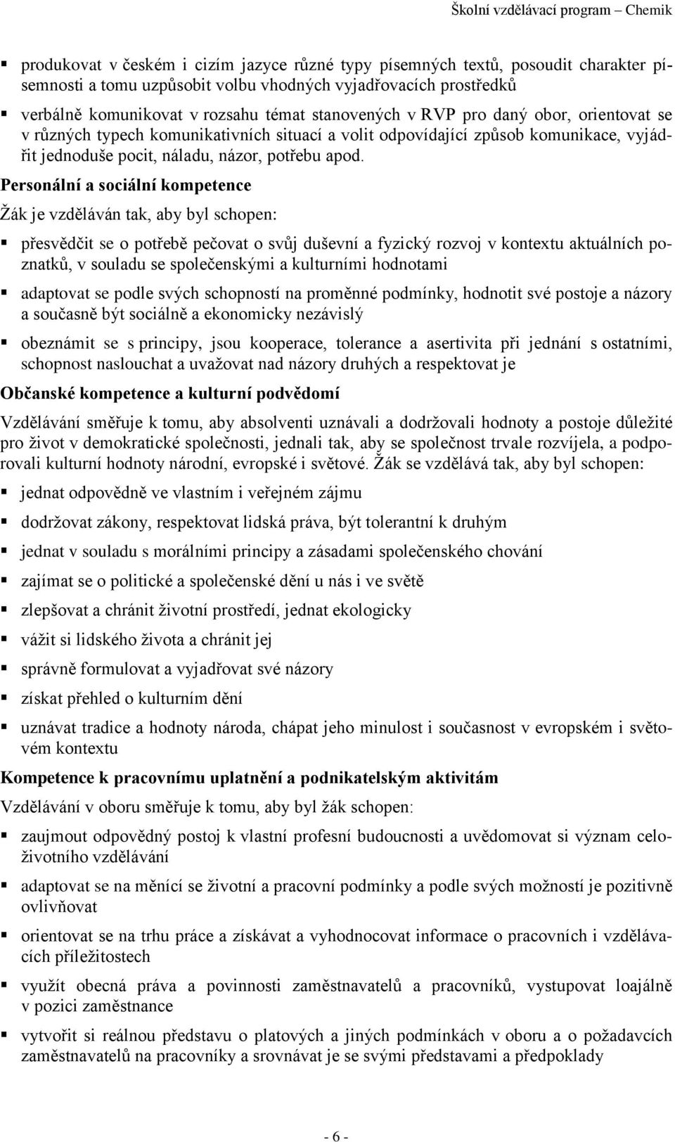 Personální a sociální kompetence Žák je vzděláván tak, aby byl schopen: přesvědčit se o potřebě pečovat o svůj duševní a fyzický rozvoj v kontextu aktuálních poznatků, v souladu se společenskými a