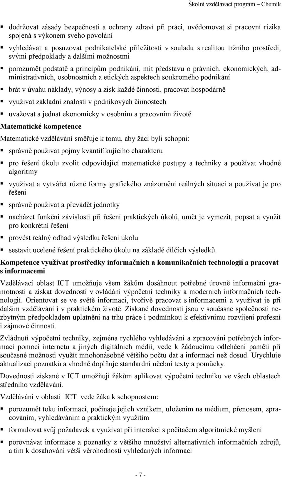 podnikání brát v úvahu náklady, výnosy a zisk každé činnosti, pracovat hospodárně využívat základní znalosti v podnikových činnostech uvažovat a jednat ekonomicky v osobním a pracovním životě