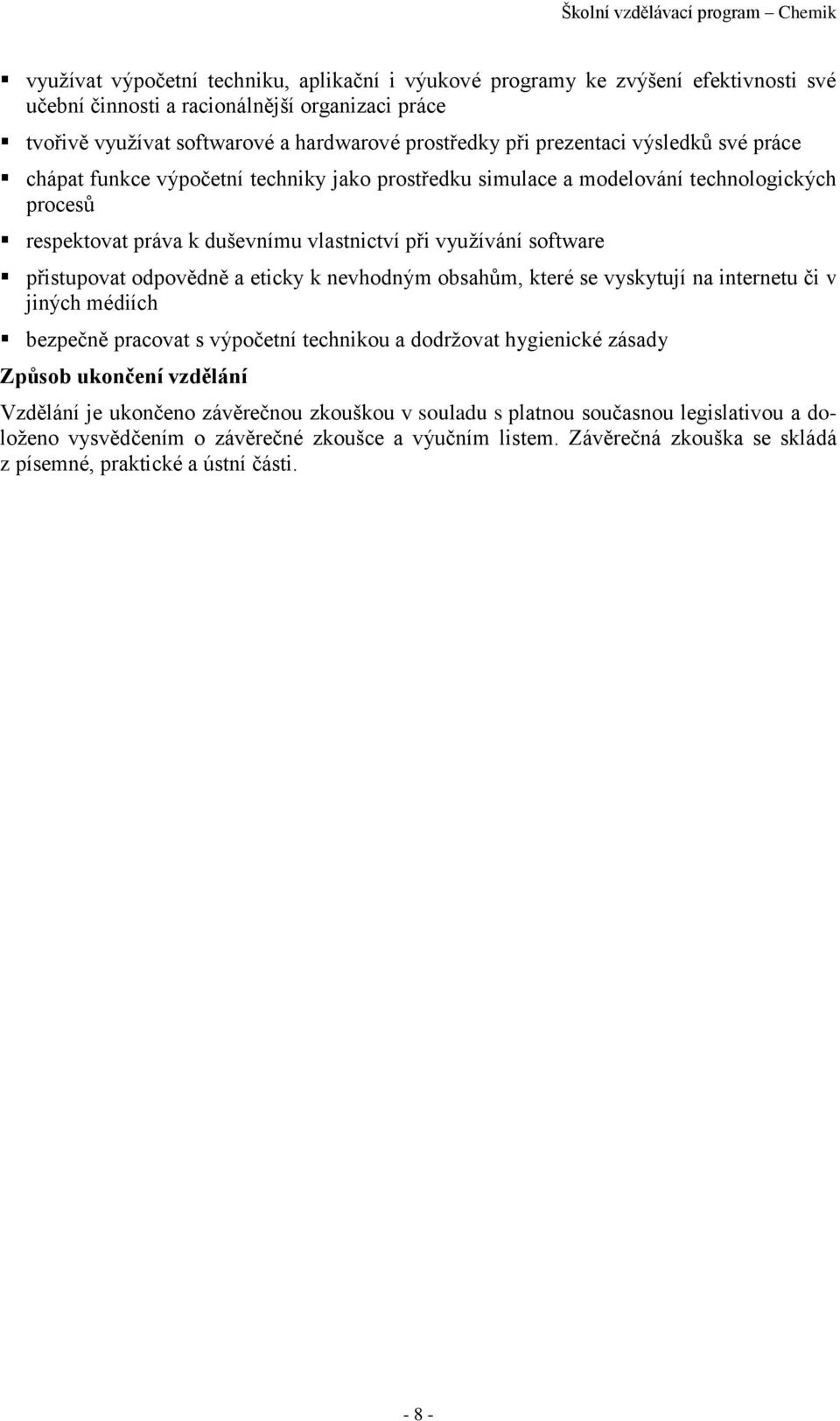 přistupovat odpovědně a eticky k nevhodným obsahům, které se vyskytují na internetu či v jiných médiích bezpečně pracovat s výpočetní technikou a dodržovat hygienické zásady Způsob ukončení vzdělání