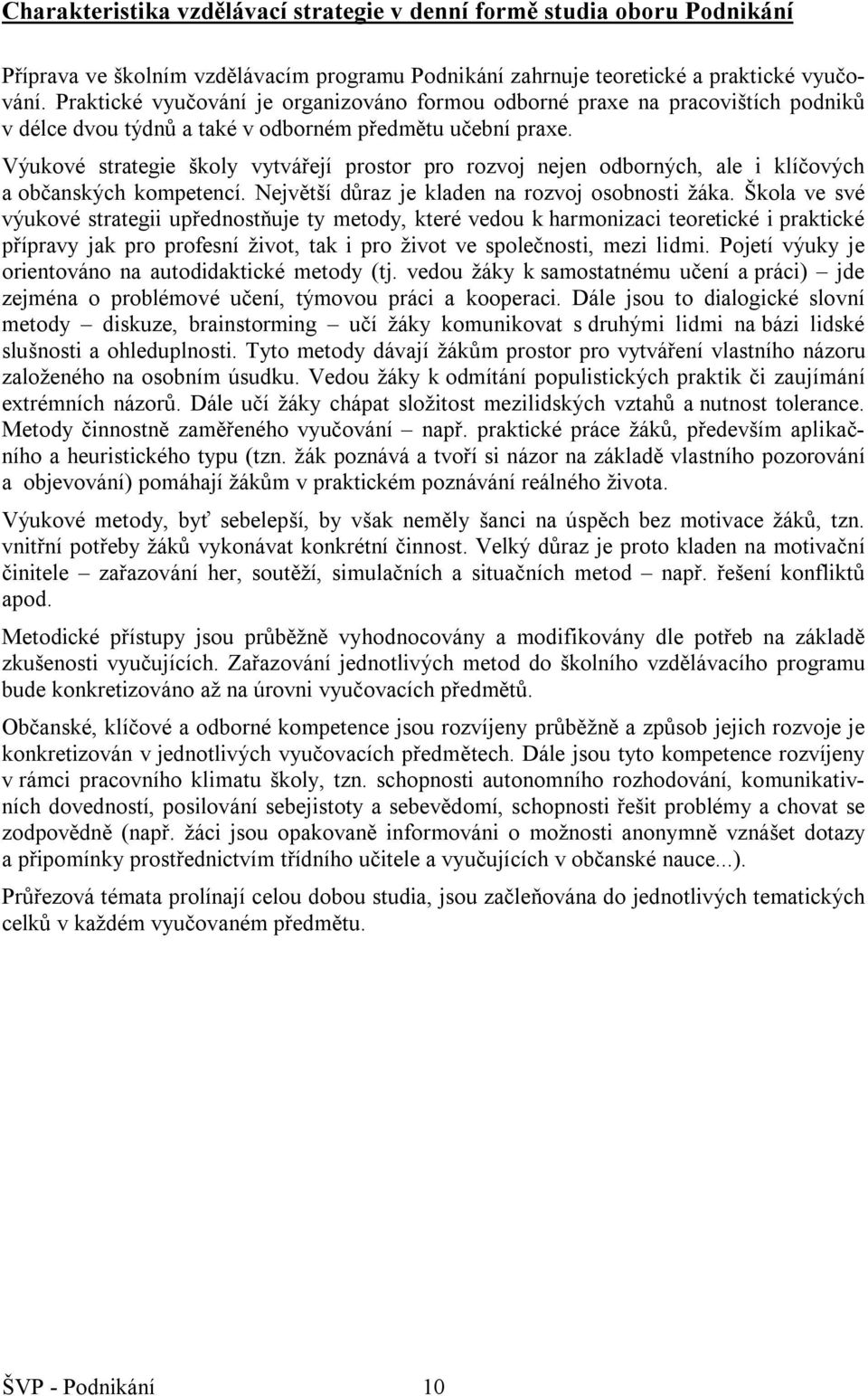 Výukové strategie školy vytvářejí prostor pro rozvoj nejen odborných, ale i klíčových a občanských kompetencí. Největší důraz je kladen na rozvoj osobnosti žáka.