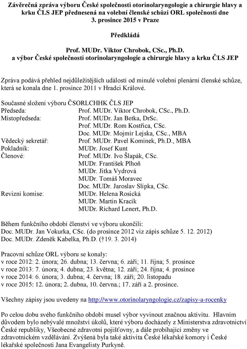 a výbor České společnosti otorinolaryngologie a chirurgie hlavy a krku ČLS JEP Zpráva podává přehled nejdůležitějších událostí od minulé volební plenární členské schůze, která se konala dne 1.