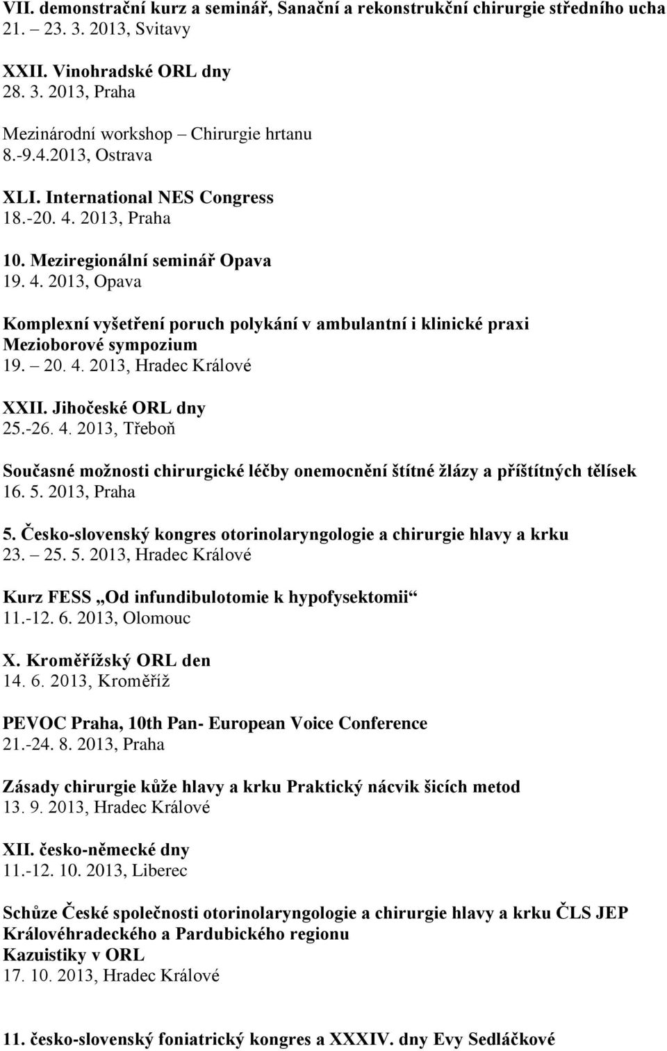 20. 4. 2013, Hradec Králové XXII. Jihočeské ORL dny 25.-26. 4. 2013, Třeboň Současné možnosti chirurgické léčby onemocnění štítné žlázy a příštítných tělísek 16. 5. 2013, Praha 5.