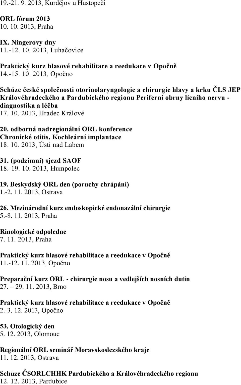 2013, Luhačovice Praktický kurz hlasové rehabilitace a reedukace v Opočně 14.-15. 10.