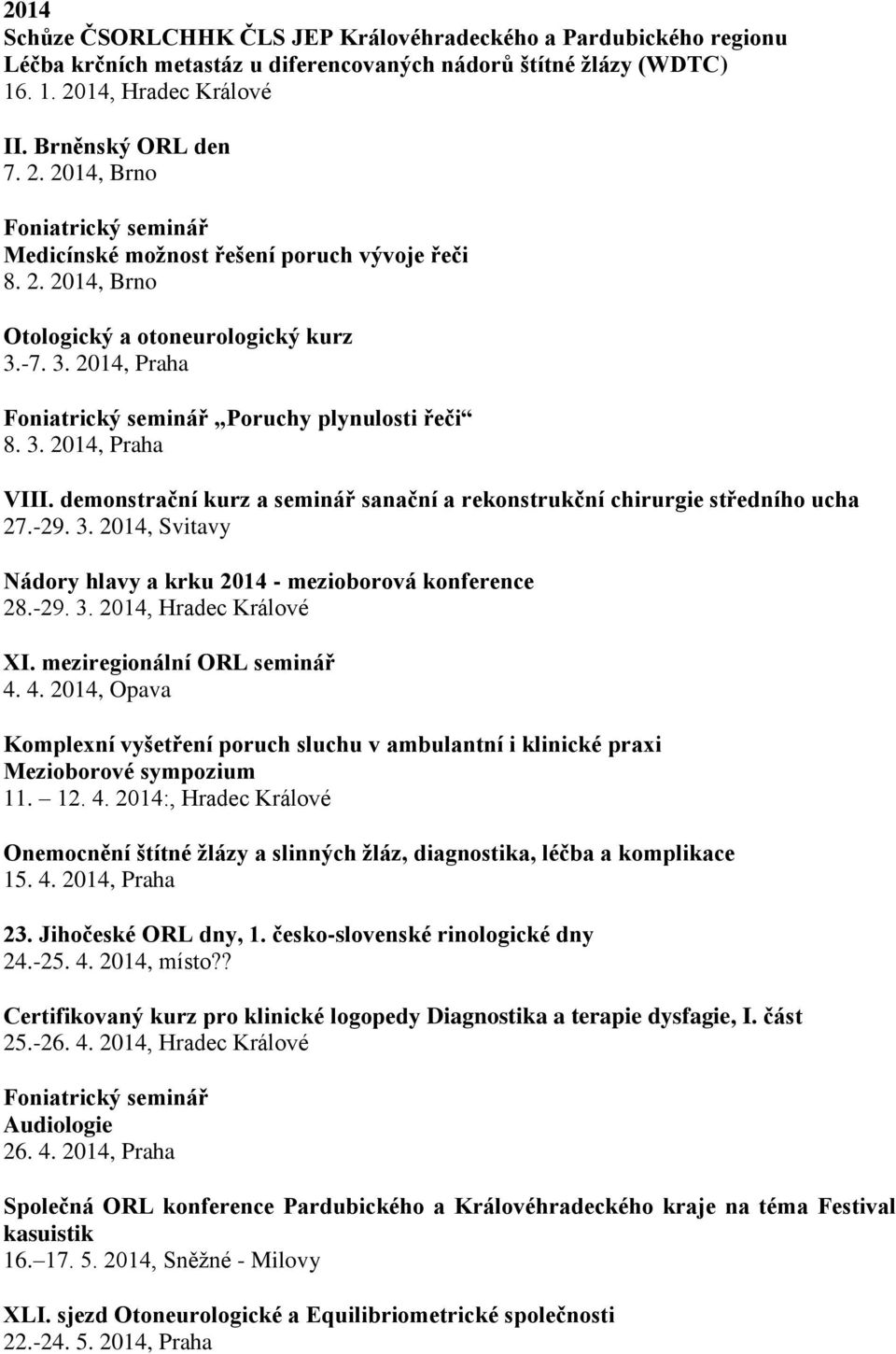 -7. 3. 2014, Praha Foniatrický seminář Poruchy plynulosti řeči 8. 3. 2014, Praha VIII. demonstrační kurz a seminář sanační a rekonstrukční chirurgie středního ucha 27.-29. 3. 2014, Svitavy Nádory hlavy a krku 2014 - mezioborová konference 28.