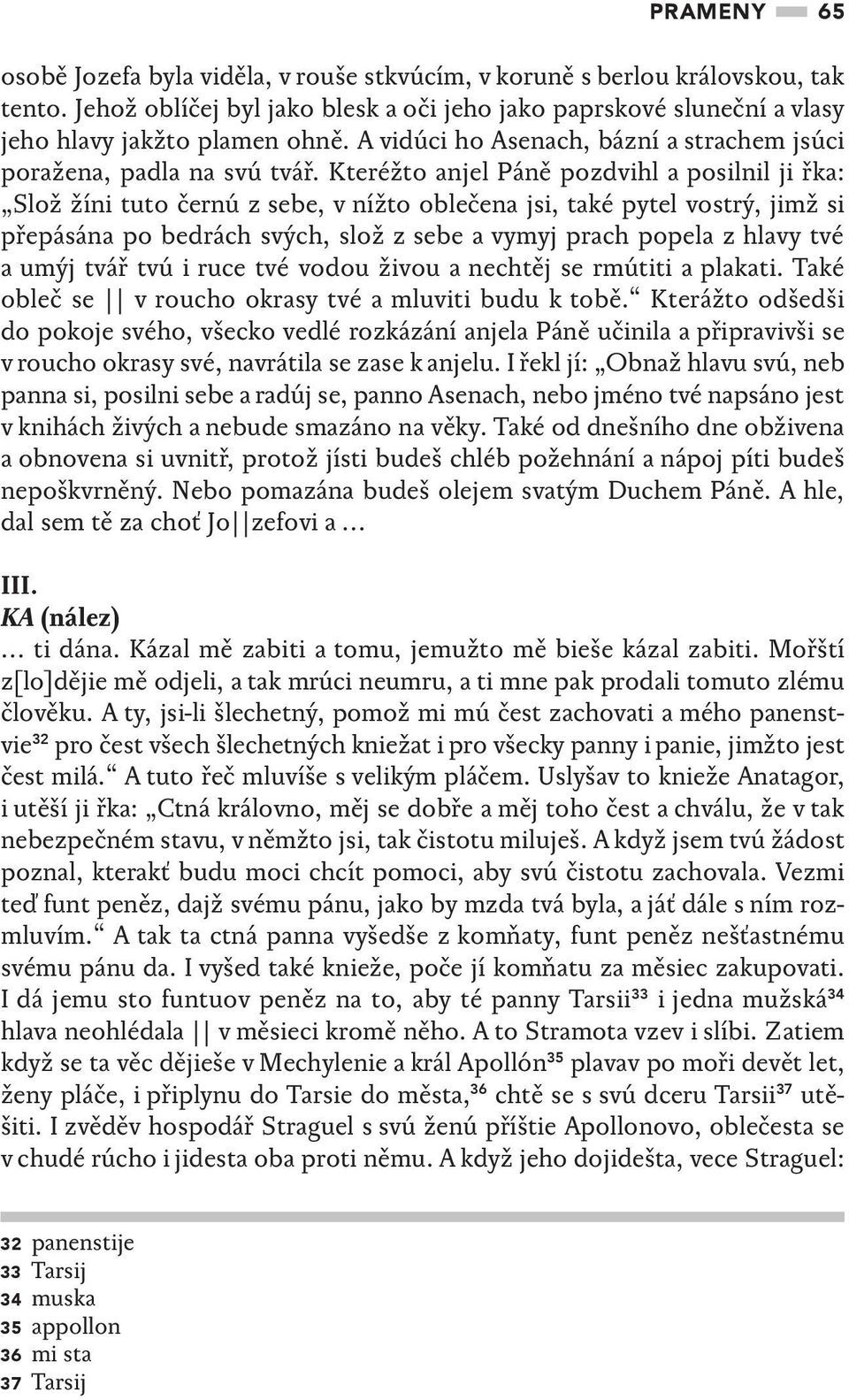 Kteréžto anjel Páně pozdvihl a posilnil ji řka: Slož žíni tuto černú z sebe, v nížto oblečena jsi, také pytel vostrý, jimž si přepásána po bedrách svých, slož z sebe a vymyj prach popela z hlavy tvé