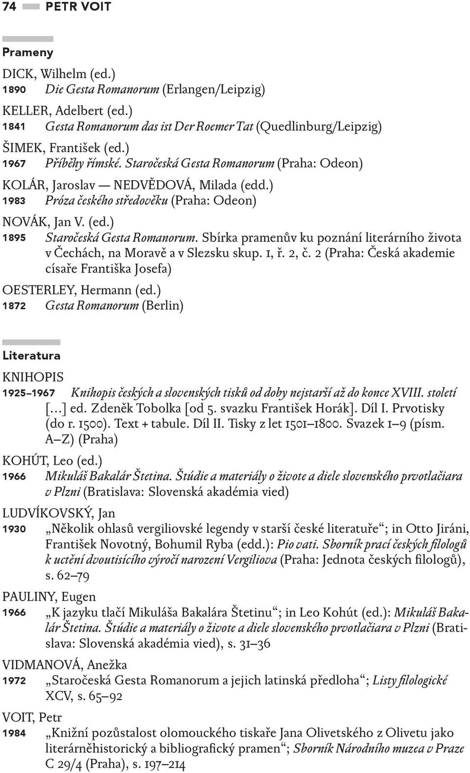 Sbírka pramenův ku poznání literárního života v Čechách, na Moravě a v Slezsku skup. 1, ř. 2, č. 2 (Praha: Česká akademie císaře Františka Josefa) OESTERLEY, Hermann (ed.