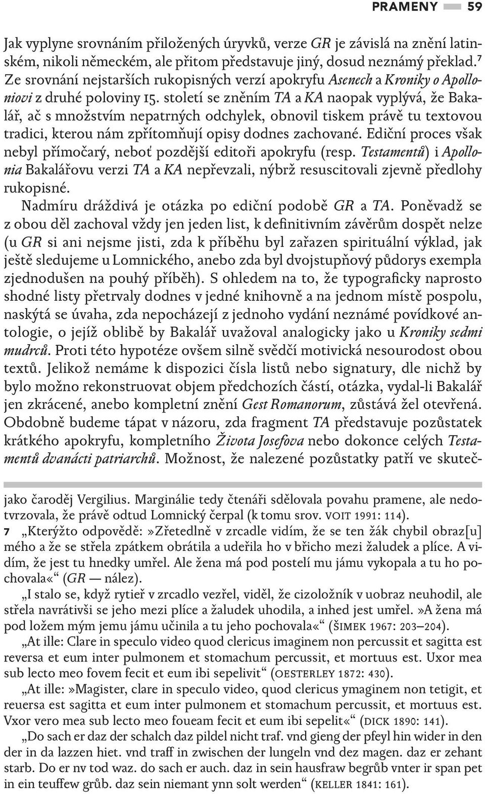 století se zněním TA a KA naopak vyplývá, že Bakalář, ač s množstvím nepatrných odchylek, obnovil tiskem právě tu textovou tradici, kterou nám zpřítomňují opisy dodnes zachované.