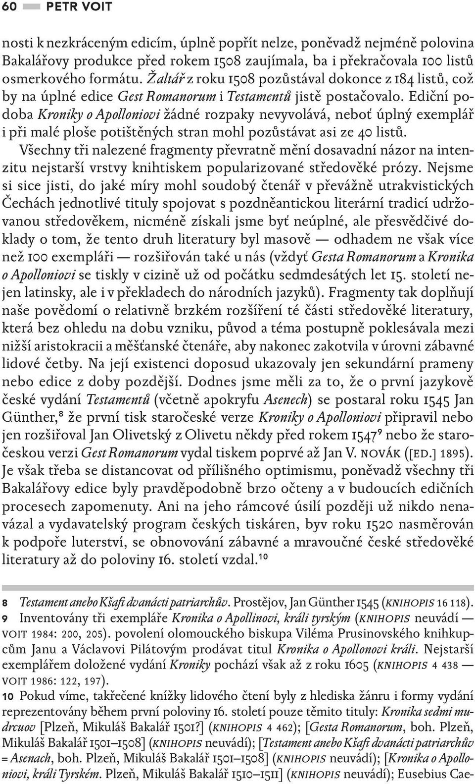 Ediční podoba Kroniky o Apolloniovi žádné rozpaky nevyvolává, neboť úplný exemplář i při malé ploše potištěných stran mohl pozůstávat asi ze 40 listů.