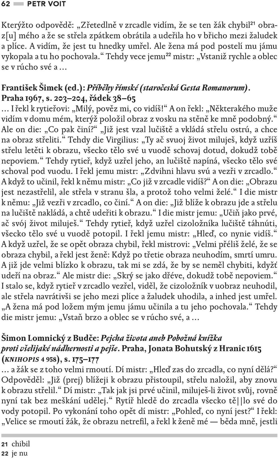 ): Příběhy římské (staročeská Gesta Romanorum). Praha 1967, s. 203 204, řádek 38 65 I řekl k rytieřovi: Milý, pověz mi, co vidíš!