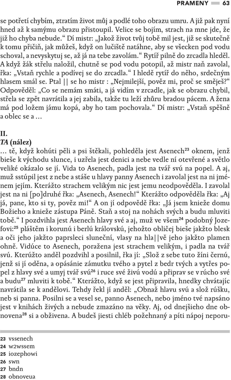 Rytíř pilně do zrcadla hleděl. A když žák střelu naložil, chutně se pod vodu potopil, až mistr naň zavolal, řka: Vstaň rychle a podívej se do zrcadla. I hledě rytíř do něho, srdečným hlasem smál se.