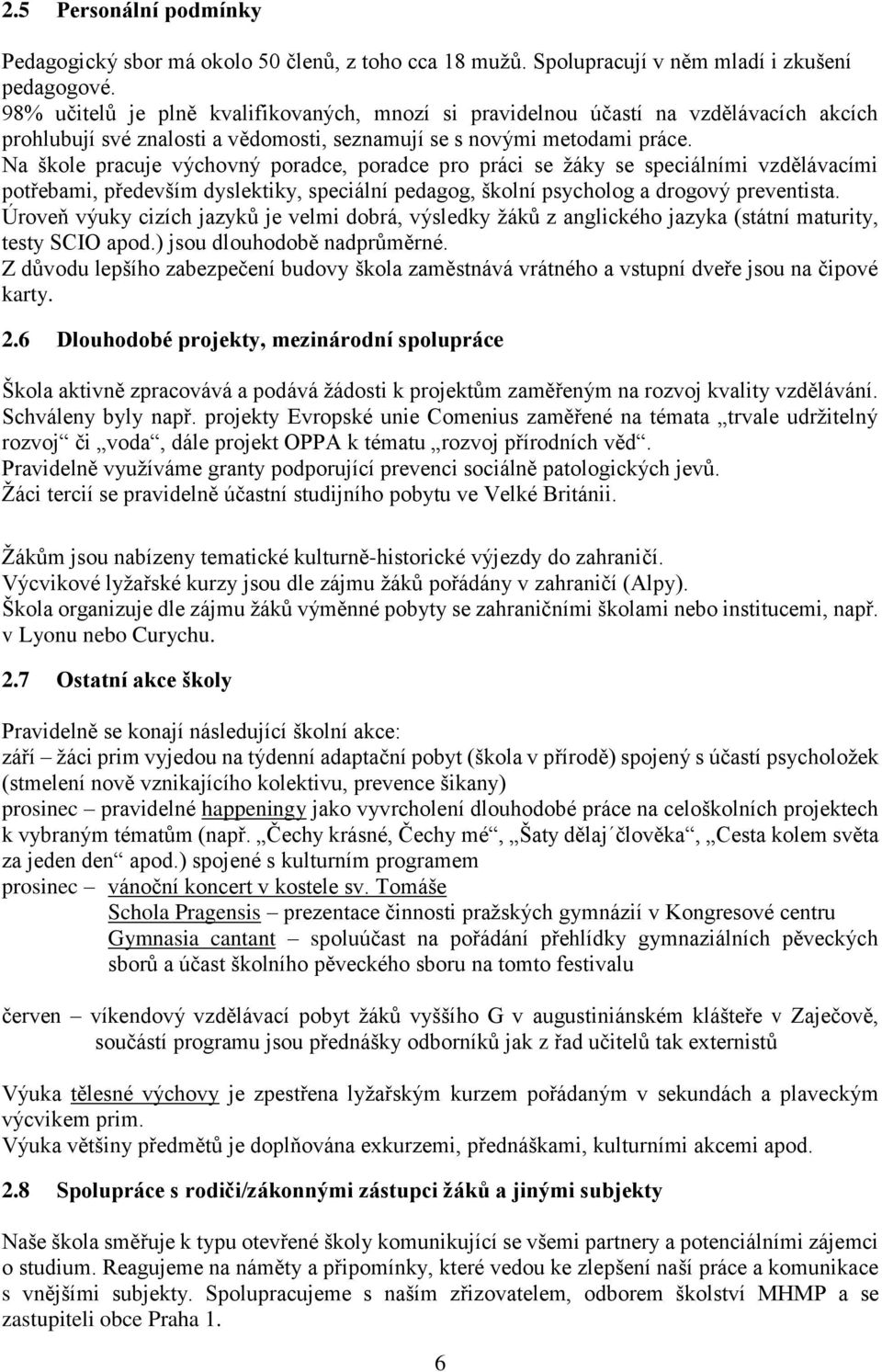 Na škole pracuje výchovný poradce, poradce pro práci se žáky se speciálními vzdělávacími potřebami, především dyslektiky, speciální pedagog, školní psycholog a drogový preventista.