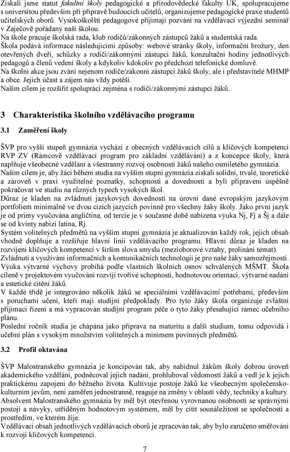 Škola podává informace následujícími způsoby: webové stránky školy, informační brožury, den otevřených dveří, schůzky s rodiči/zákonnými zástupci žáků, konzultační hodiny jednotlivých pedagogů a