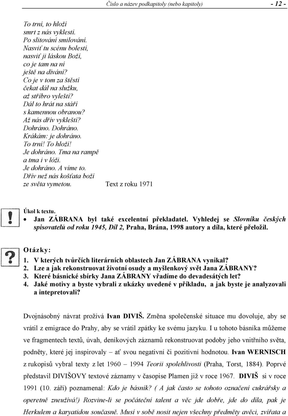 Tma na rampě a tma i v lóži. Je dohráno. A víme to. Dřív než nás košťata boží ze světa vymetou. Text z roku 1971 Úkol k textu. Jan ZÁBRANA byl také excelentní překladatel.