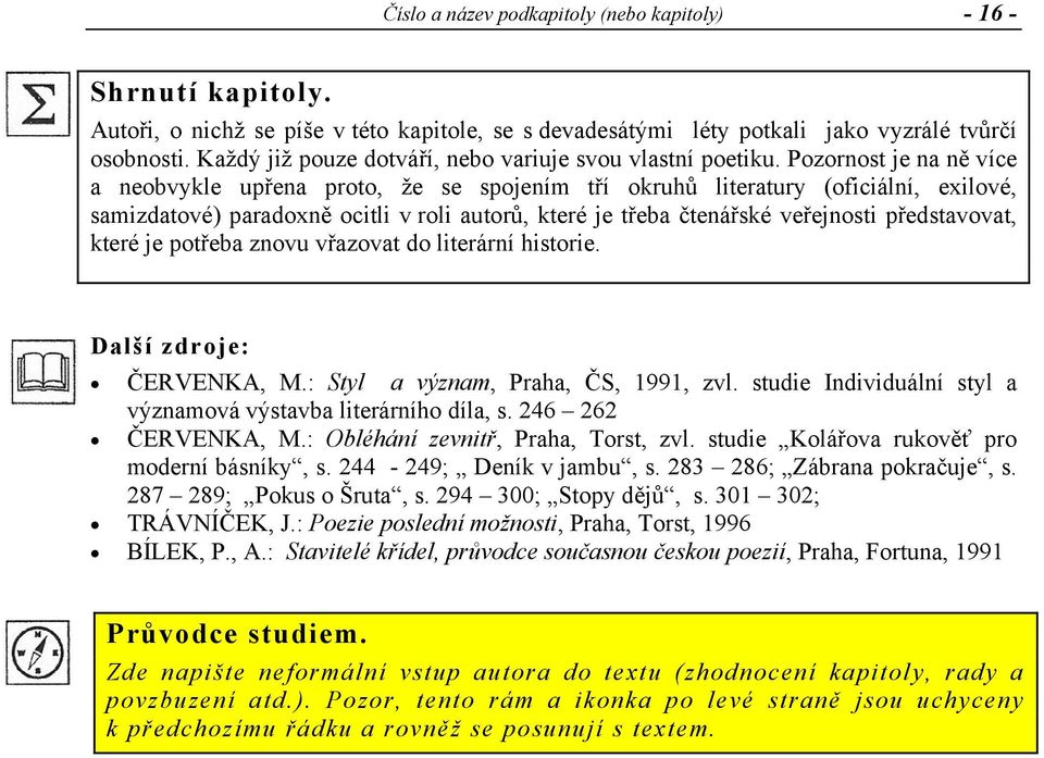 Pozornost je na ně více a neobvykle upřena proto, že se spojením tří okruhů literatury (oficiální, exilové, samizdatové) paradoxně ocitli v roli autorů, které je třeba čtenářské veřejnosti