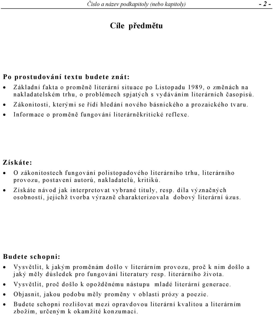 Získáte: O zákonitostech fungování polistopadového literárního trhu, literárního provozu, postavení autorů, nakladatelů, kritiků. Získáte návod jak interpretovat vybrané tituly, resp.