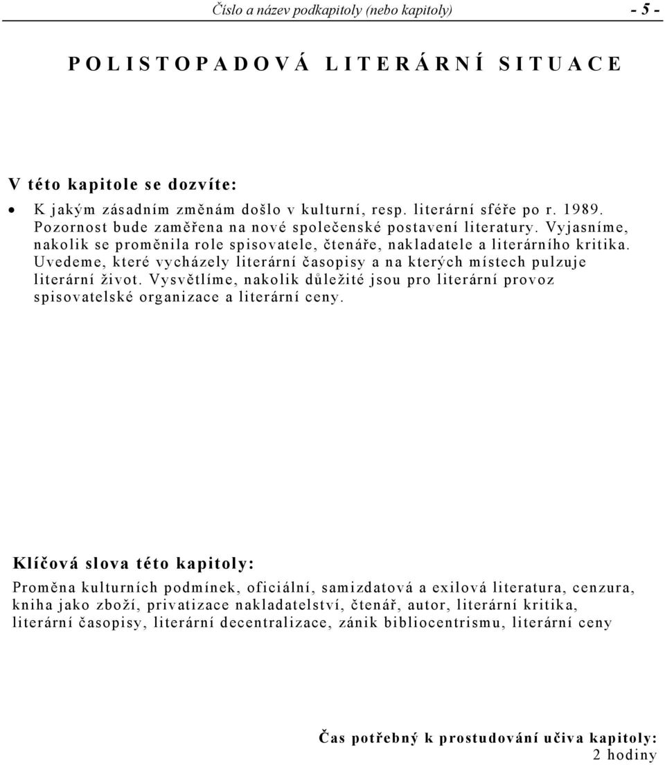 Uvedeme, které vycházely literární časopisy a na kterých místech pulzuje literární život. Vysvětlíme, nakolik důležité jsou pro literární provoz spisovatelské organizace a literární ceny.