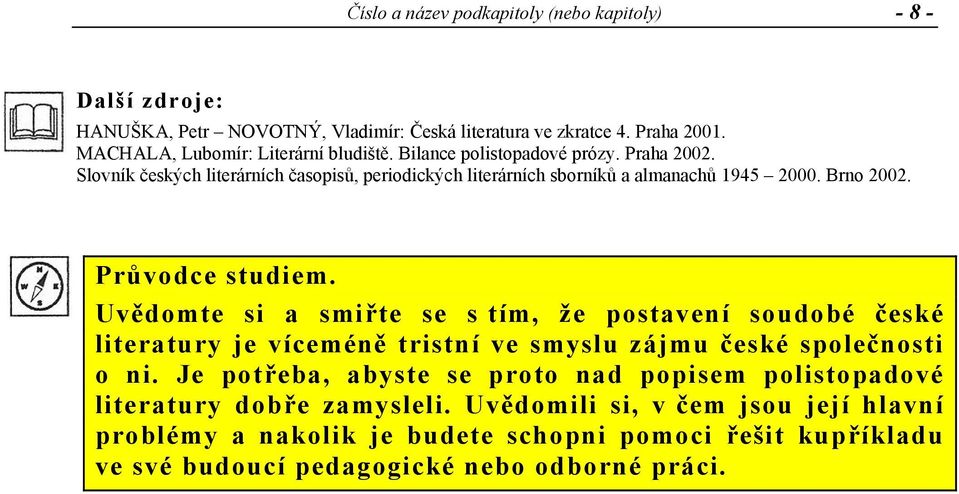 Brno 2002. Průvodce studiem. Uvědomte si a smiřte se s tím, že postavení soudobé české literatury je víceméně tristní ve smyslu zájmu české společnosti o ni.