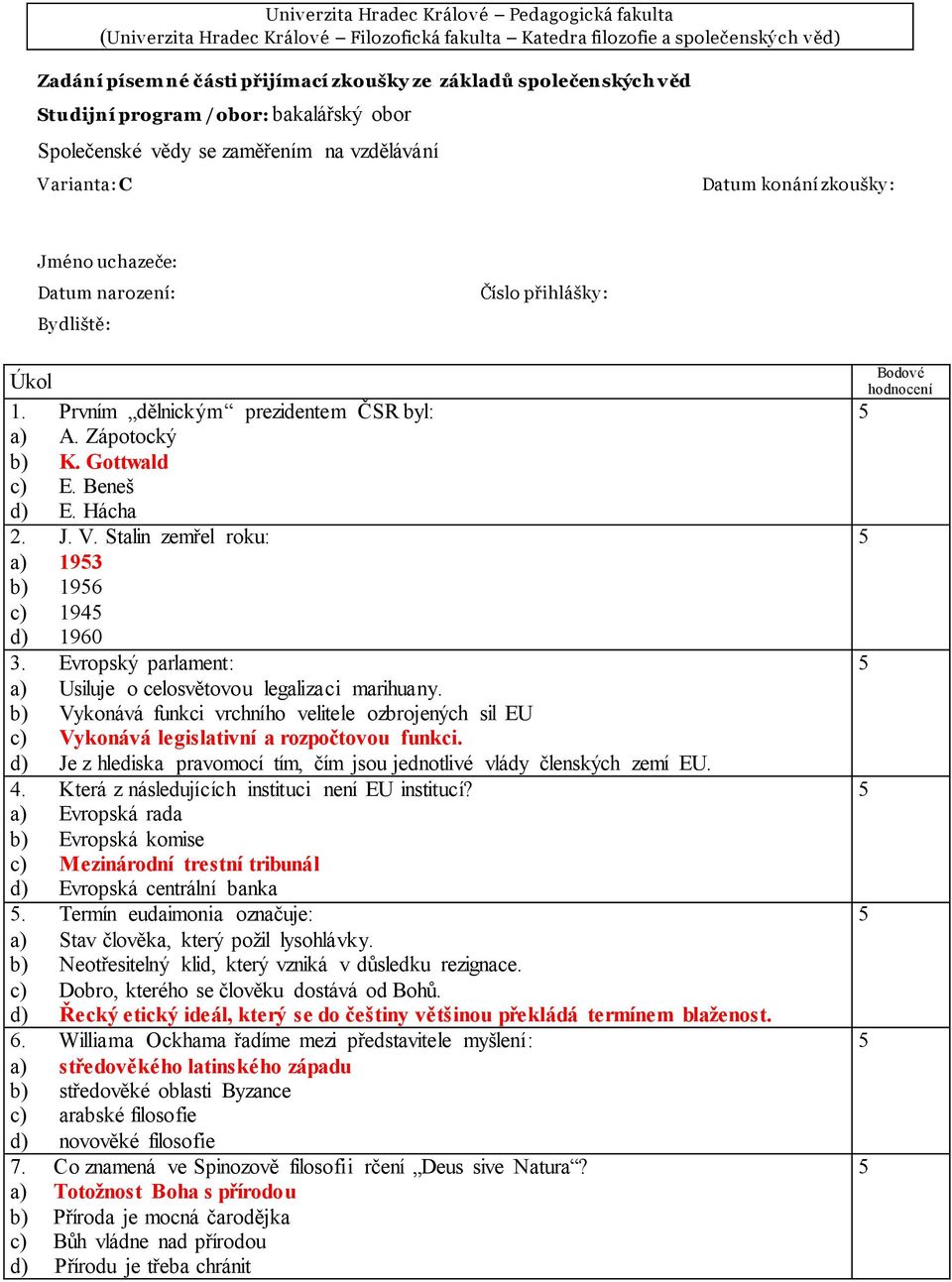 Prvním dělnickým prezidentem ČSR byl: a) A. Zápotocký b) K. Gottwald c) E. Beneš d) E. Hácha. J. V. Stalin zemřel roku: a) 193 b) 196 c) 194 d) 1960 3.