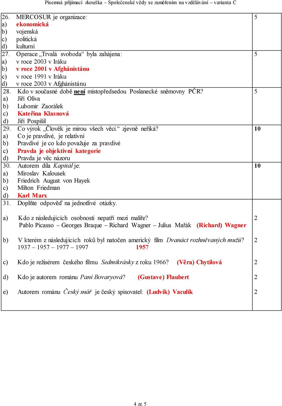 Kdo v současné době není místopředsedou Poslanecké sněmovny PČR? a) Jiří Oliva b) Lubomír Zaorálek c) Kateřina Klasnová d) Jiří Pospíšil 9. Co výrok Člověk je mírou všech věcí. zjevně neříká?