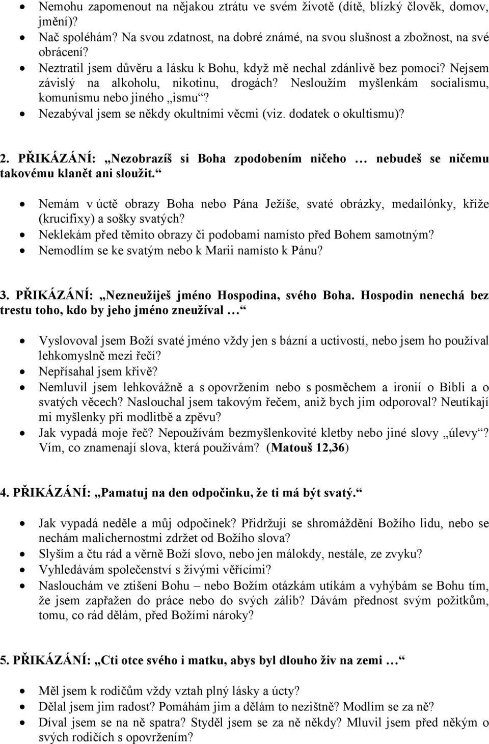 Nezabýval jsem se někdy okultními věcmi (viz. dodatek o okultismu)? 2. PŘIKÁZÁNÍ: Nezobrazíš si Boha zpodobením ničeho nebudeš se ničemu takovému klanět ani sloužit.