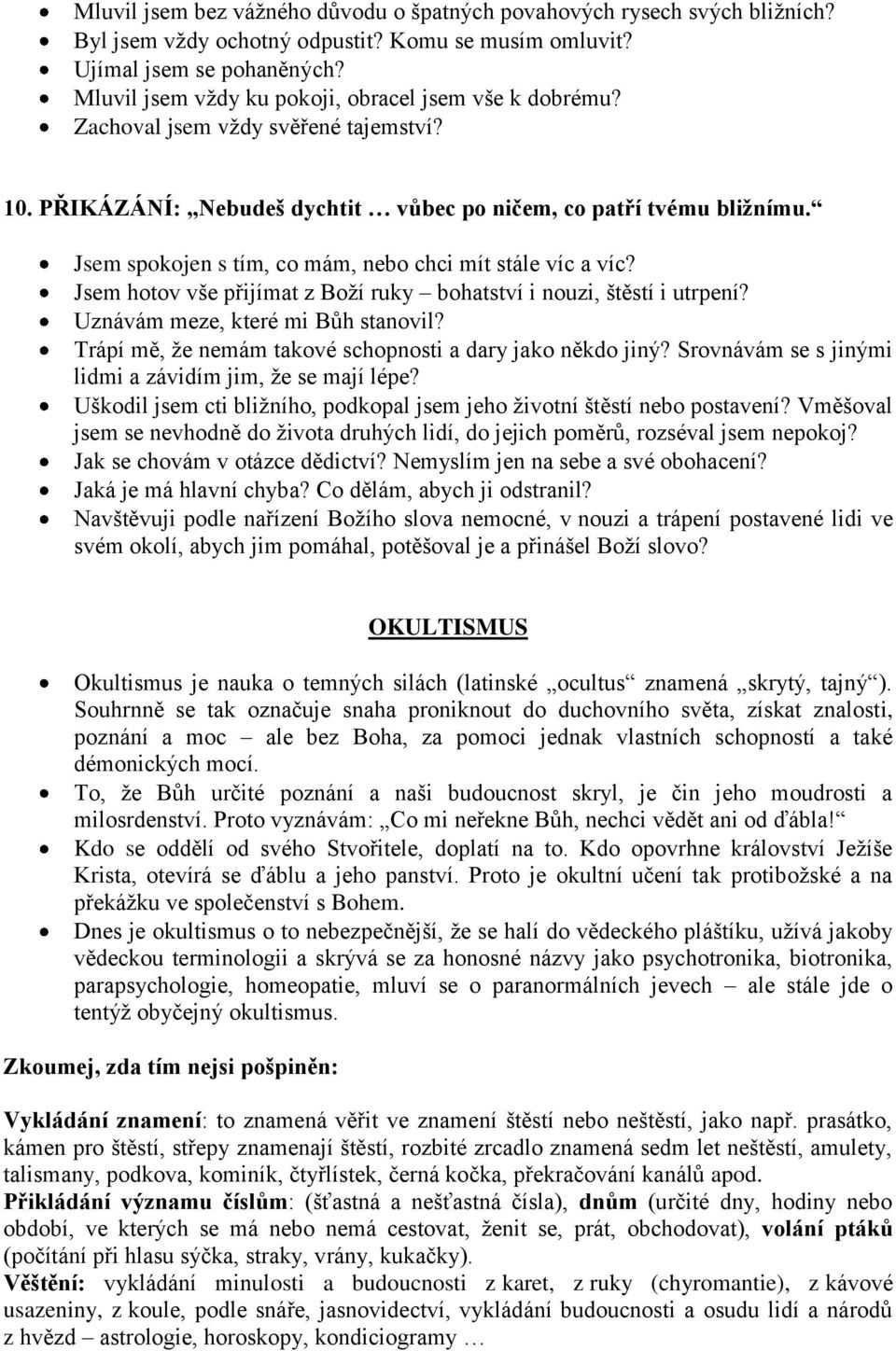 Jsem spokojen s tím, co mám, nebo chci mít stále víc a víc? Jsem hotov vše přijímat z Boţí ruky bohatství i nouzi, štěstí i utrpení? Uznávám meze, které mi Bůh stanovil?