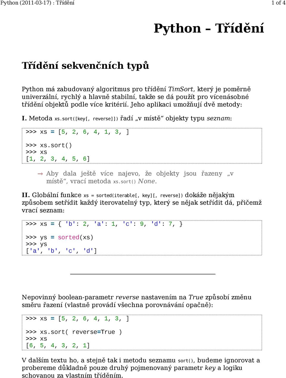 sort([key[, reverse]]) řadí v místě objekty typu seznam: >>> xs = [5, 2, 6, 4, 1, 3, ] >>> xs.sort() >>> xs [1, 2, 3, 4, 5, 6] II.