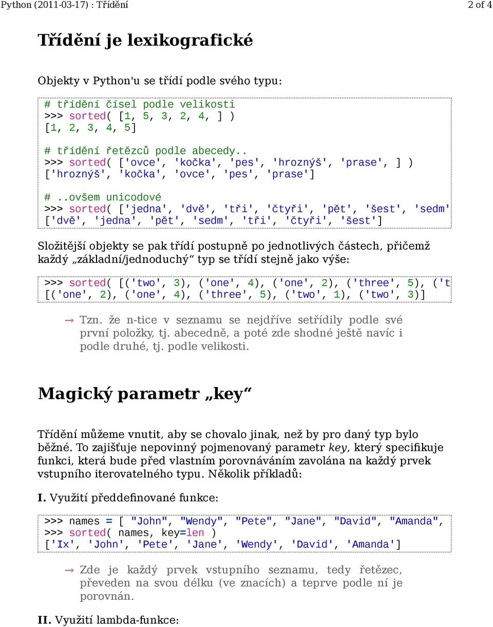 .ovšem unicodové >>> sorted( ['jedna', 'dvě', 'tři', 'čtyři', 'pět', 'šest', 'sedm' ['dvě', 'jedna', 'pět', 'sedm', 'tři', 'čtyři', 'šest'] Složitější objekty se pak třídí postupně po jednotlivých