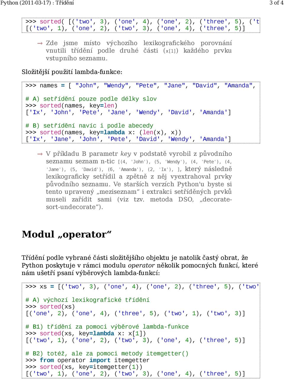 složitějšího objektu je natolik častý obrat, že Python poskytuje v rámci modulu operator několik pomocných funkcí, které nám ušetří psaní výběrových lambda-funkcí: >>> xs = [('two', 3), ('one', 4),