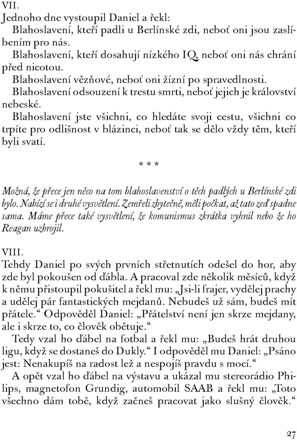 Blahoslavení jste všichni, co hledáte svoji cestu, všichni co trpíte pro odlišnost v blázinci, neboť tak se dělo vždy těm, kteří byli svatí.