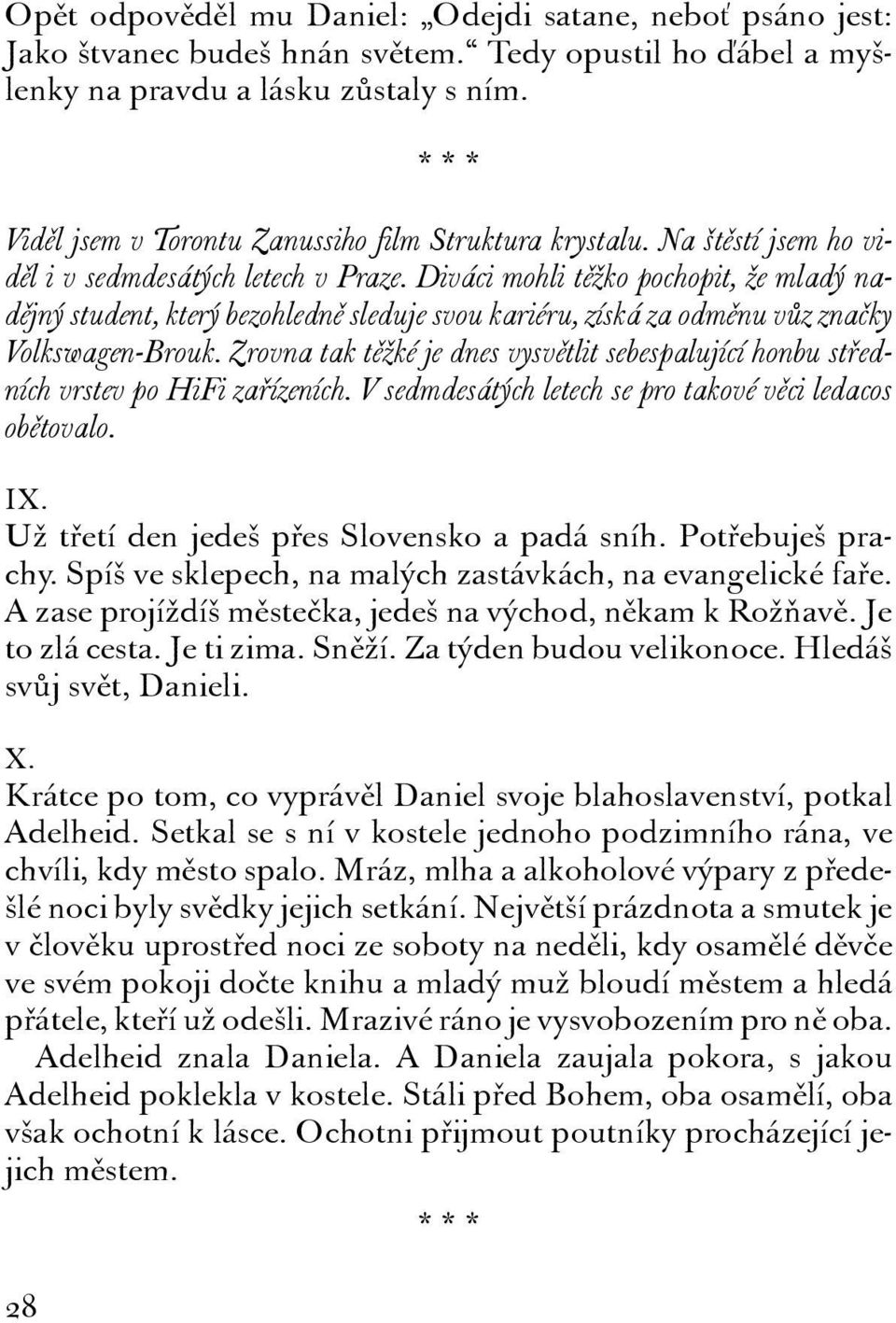 Diváci mohli těžko pochopit, že mladý nadějný student, který bezohledně sleduje svou kariéru, získá za odměnu vůz značky Volkswagen-Brouk.