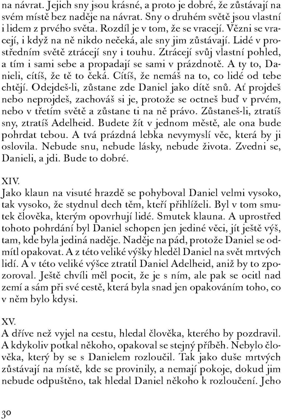 A ty to, Danieli, cítíš, že tě to čeká. Cítíš, že nemáš na to, co lidé od tebe chtějí. Odejdeš-li, zůstane zde Daniel jako dítě snů.