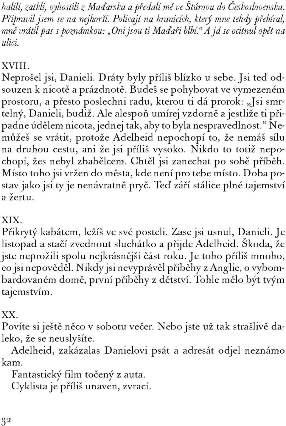 Jsi teď odsouzen k nicotě a prázdnotě. Budeš se pohybovat ve vymezeném prostoru, a přesto poslechni radu, kterou ti dá prorok: Jsi smrtelný, Danieli, budiž.