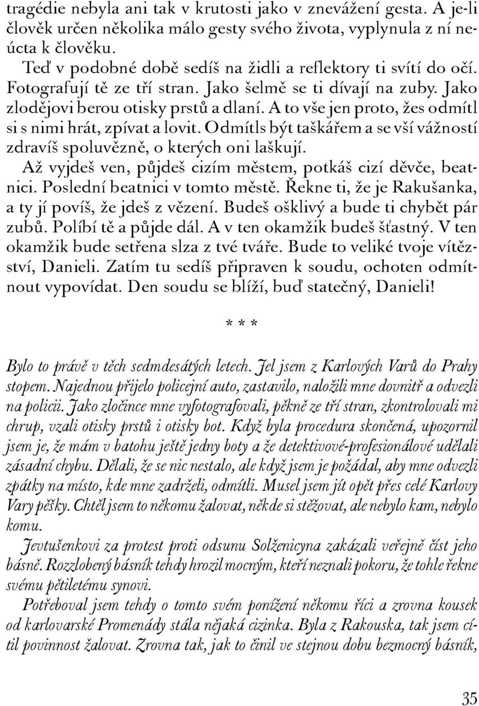 A to vše jen proto, žes odmítl si s nimi hrát, zpívat a lovit. Odmítls být taškářem a se vší vážností zdravíš spoluvězně, o kterých oni laškují.