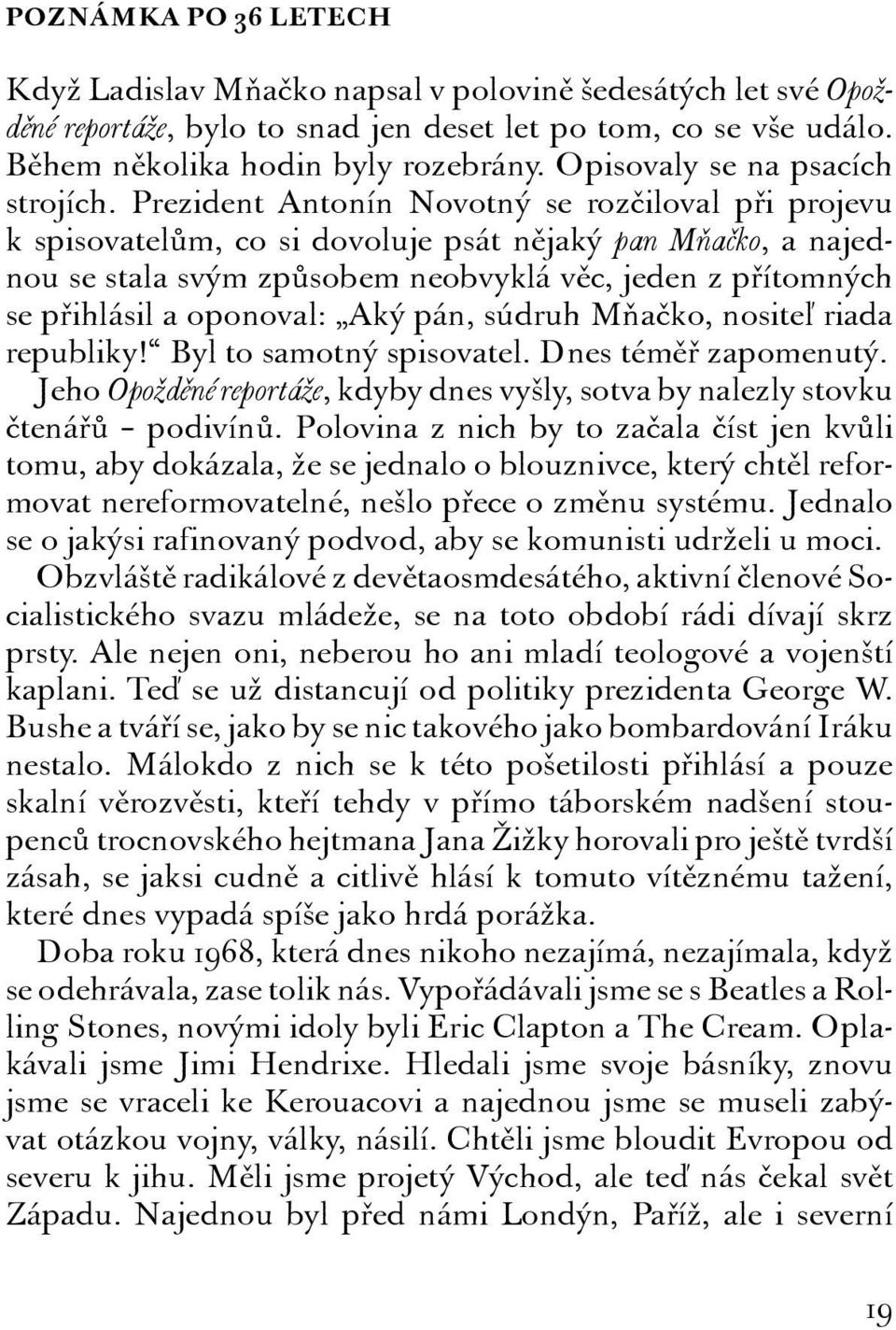 Prezident Antonín Novotný se rozčiloval při projevu k spisovatelům, co si dovoluje psát nějaký pan Mňačko, a najednou se stala svým způsobem neobvyklá věc, jeden z přítomných se přihlásil a oponoval: