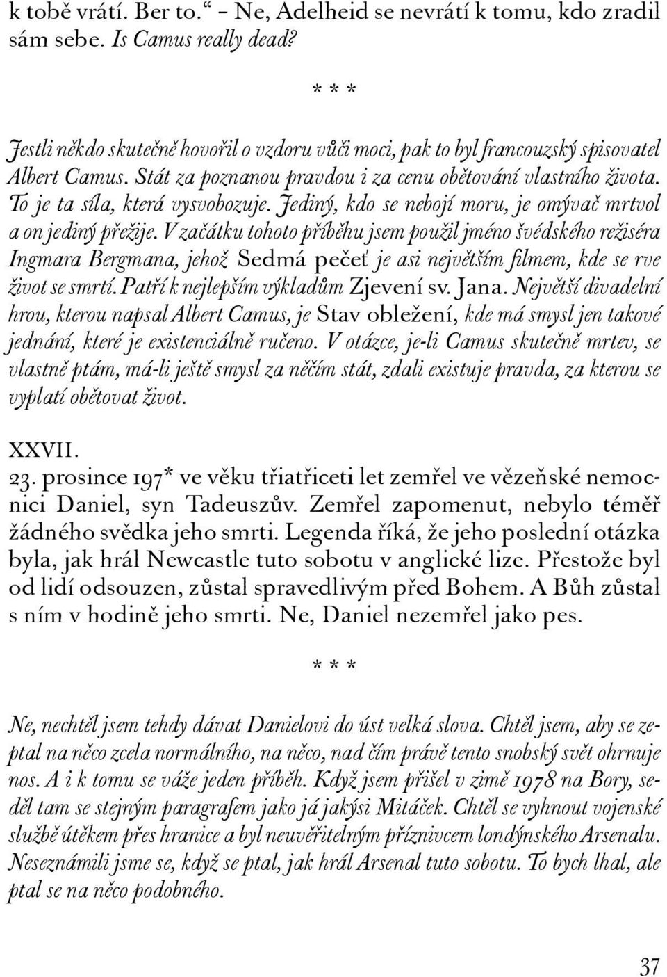 V začátku tohoto příběhu jsem použil jméno švédského režiséra Ingmara Bergmana, jehož Sedmá pečeť je asi největším filmem, kde se rve život se smrtí. Patří k nejlepším výkladům Zjevení sv. Jana.