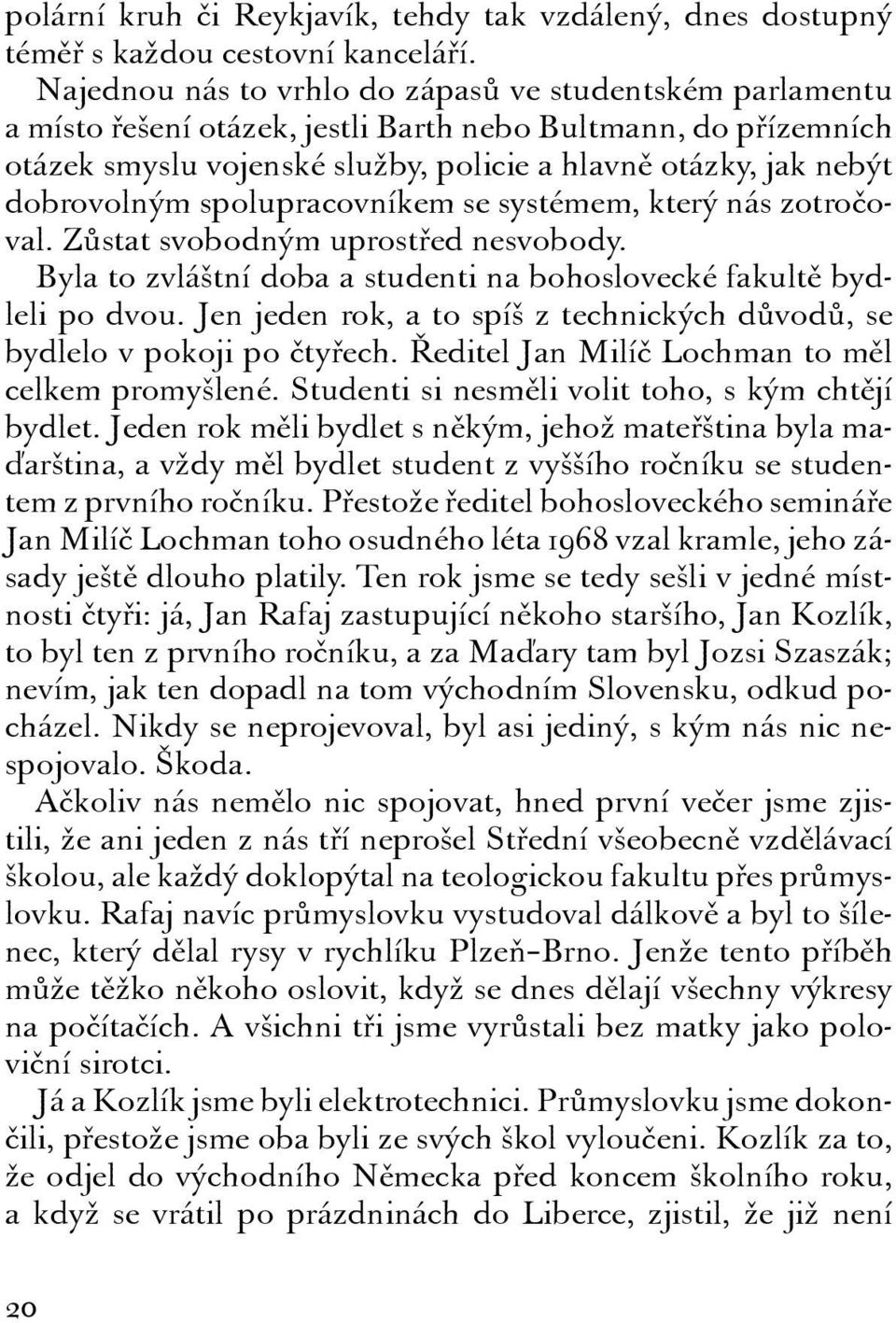 dobrovolným spolupracovníkem se systémem, který nás zotročoval. Zůstat svobodným uprostřed nesvobody. Byla to zvláštní doba a studenti na bohoslovecké fakultě bydleli po dvou.