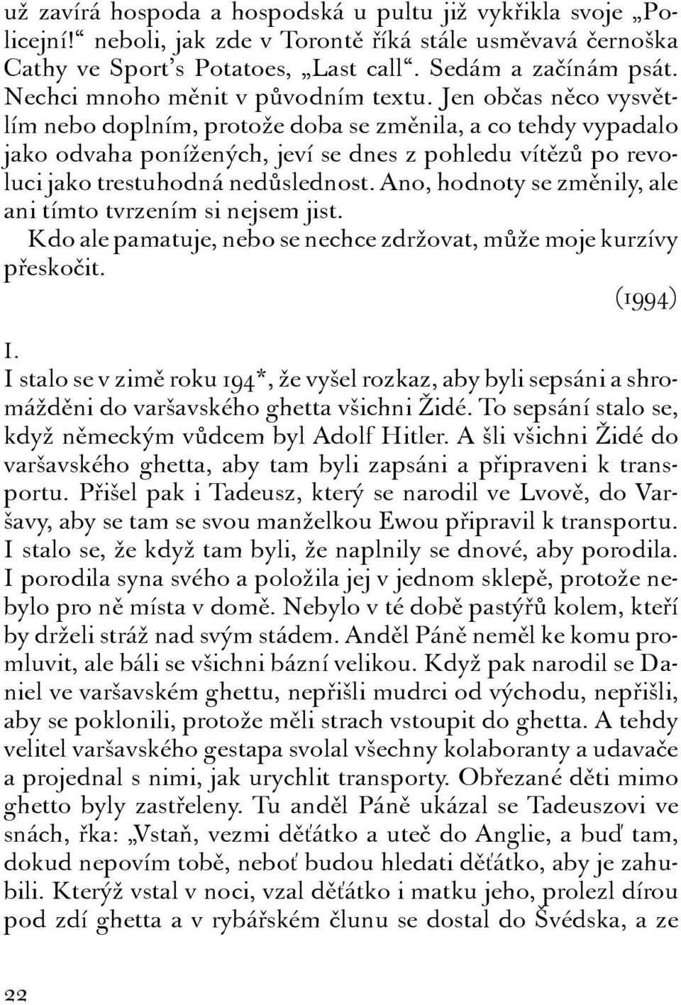 Jen občas něco vysvětlím nebo doplním, protože doba se změnila, a co tehdy vypadalo jako odvaha ponížených, jeví se dnes z pohledu vítězů po revoluci jako trestuhodná nedůslednost.