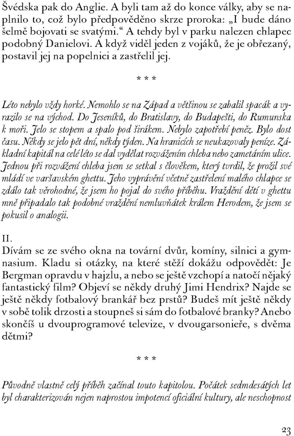 Nemohlo se na Západ a většinou se zabalil spacák a vyrazilo se na východ. Do Jeseníků, do Bratislavy, do Budapešti, do Rumunska k moři. Jelo se stopem a spalo pod širákem. Nebylo zapotřebí peněz.