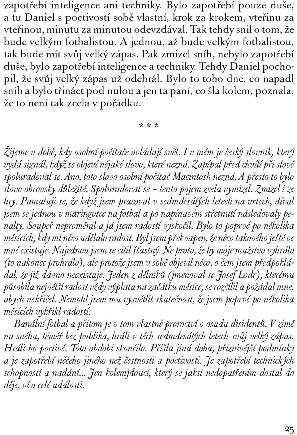 Tehdy Daniel pochopil, že svůj velký zápas už odehrál. Bylo to toho dne, co napadl sníh a bylo třináct pod nulou a jen ta paní, co šla kolem, poznala, že to není tak zcela v pořádku.