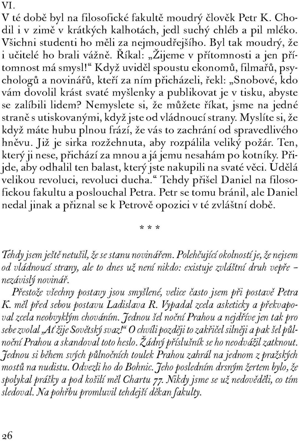 Když uviděl spoustu ekonomů, filmařů, psychologů a novinářů, kteří za ním přicházeli, řekl: Snobové, kdo vám dovolil krást svaté myšlenky a publikovat je v tisku, abyste se zalíbili lidem?