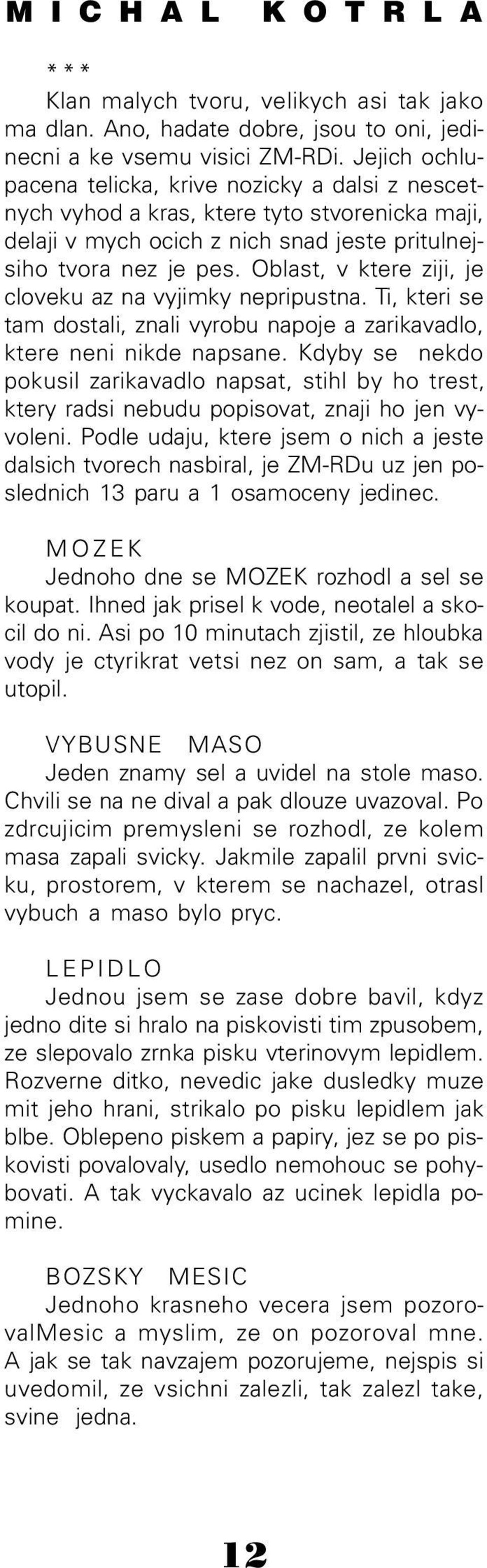 Oblast, v ktere ziji, je cloveku az na vyjimky nepripustna. Ti, kteri se tam dostali, znali vyrobu napoje a zarikavadlo, ktere neni nikde napsane.