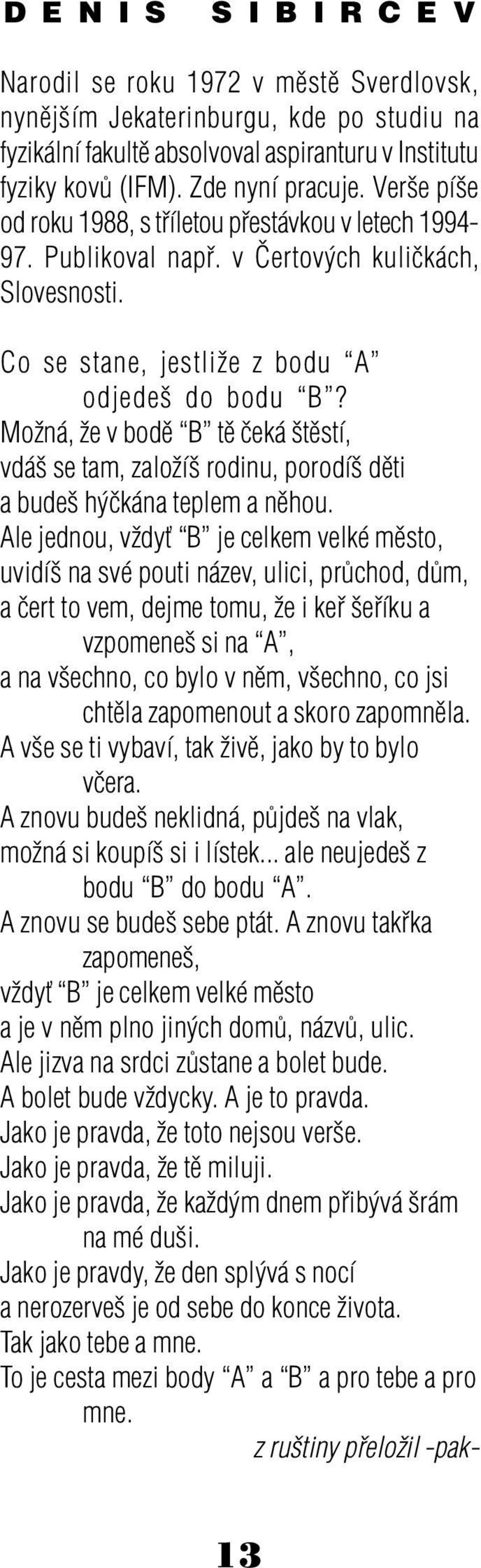 Možná, že v bodì B tì èeká štìstí, vdáš se tam, založíš rodinu, porodíš dìti a budeš hýèkána teplem a nìhou.