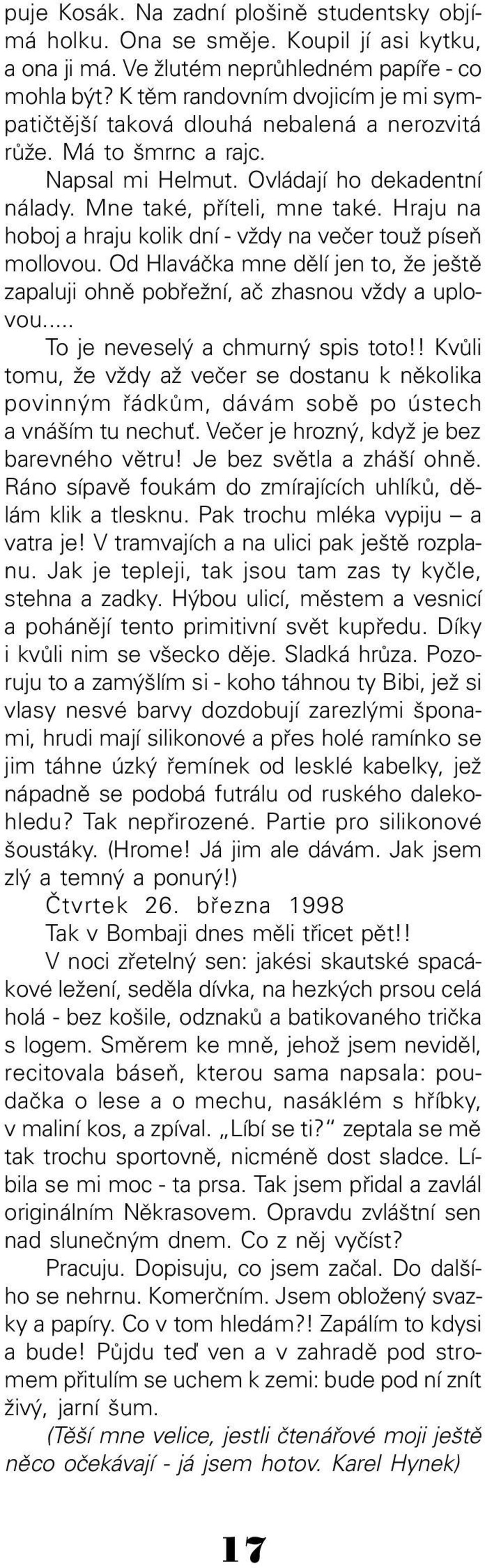 Hraju na hoboj a hraju kolik dní - vždy na veèer touž píseò mollovou. Od Hlaváèka mne dìlí jen to, že ještì zapaluji ohnì pobøežní, aè zhasnou vždy a uplovou... To je neveselý a chmurný spis toto!