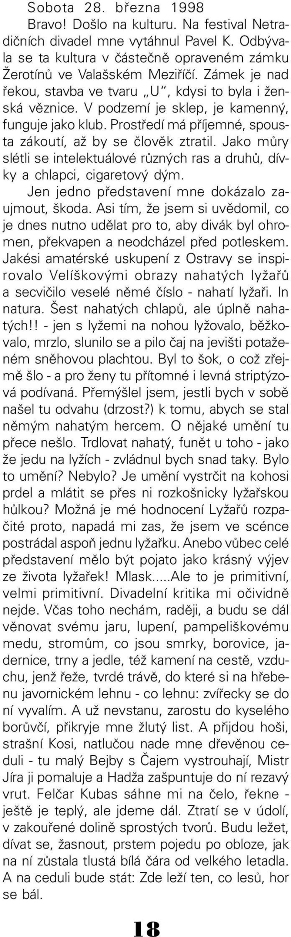 Jako mùry slétli se intelektuálové rùzných ras a druhù, dívky a chlapci, cigaretový dým. Jen jedno pøedstavení mne dokázalo zaujmout, škoda.