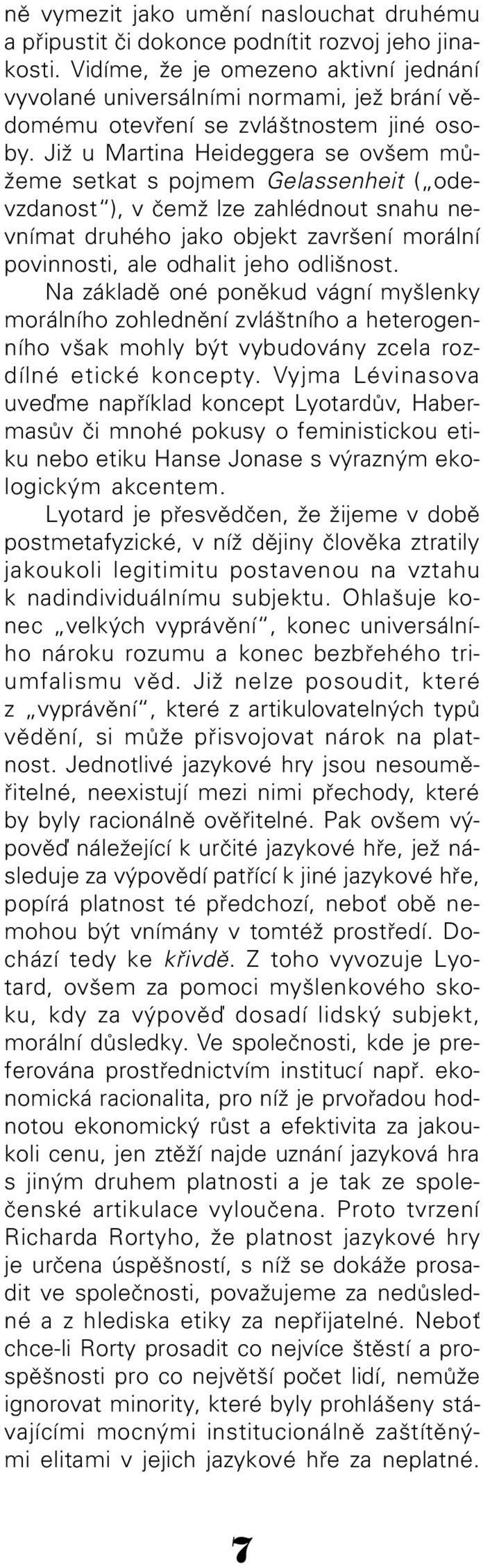 Již u Martina Heideggera se ovšem mùžeme setkat s pojmem Gelassenheit ( odevzdanost ), v èemž lze zahlédnout snahu nevnímat druhého jako objekt završení morální povinnosti, ale odhalit jeho odlišnost.