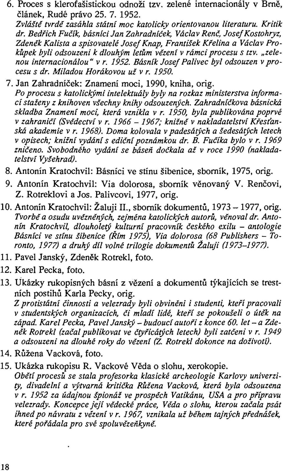 procesu s tzv. zelenou internacionálou" v r. 1952. Básník Josef Palivec byl odsouzen v procesu s dr. Miladou Horákovou už v r. 1950. 7. Jan Zahradníček: Znamení moci, 1990, kniha, orig.